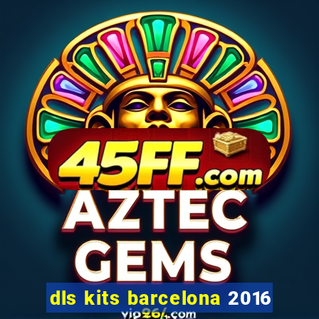 dls kits barcelona 2016